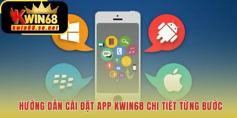 Hướng dẫn tải app Kwin68 và cài đặt chi tiết từng bước