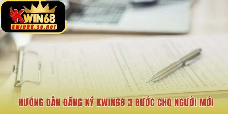 Quy trình đăng ký KWIN68 tối ưu chỉ với vài thao tác nhanh
