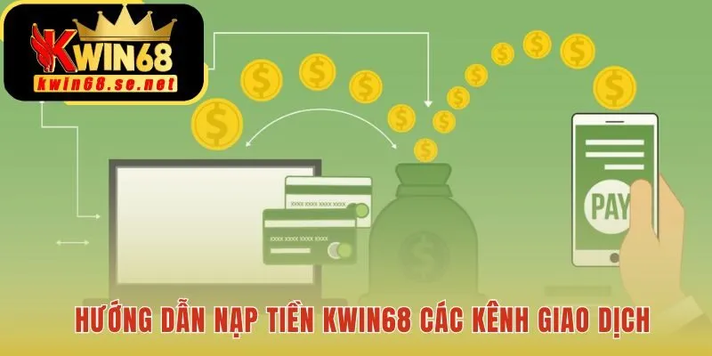 Các kênh giao dịch Kwin68 hỗ trợ thanh toán tiện lợi