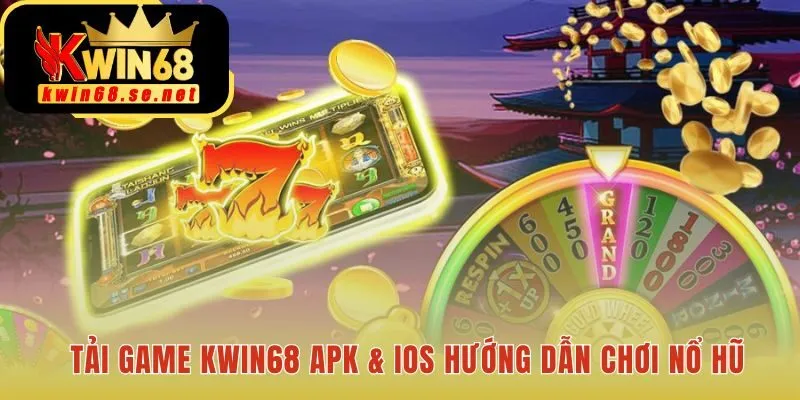 Hướng dẫn tải game nổ hũ Kwin68 cho điện thoại Android và iOS